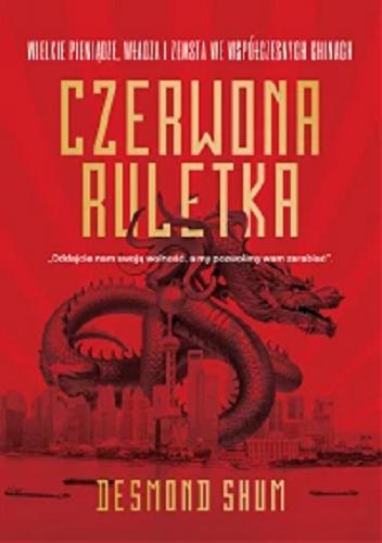 Okładka książki Czerwona ruletka : wielkie pieniądze, władza i zemsta we współczesnych Chinach / Desmond Shum ; tłumaczenie Aleksandra Żak.