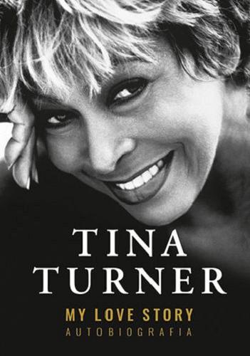 Okładka książki My love story : autobiografia / Tina Turner ; przekład Justyna Kukian.
