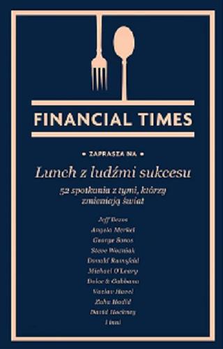 Okładka książki Lunch z ludźmi sukcesu : 52 spotkania z tymi, którzy zmieniają świat / pod redakcją Lionela Barbera ; tłumaczenie Grzegorz Łuczkiewicz ; ilustracje James Ferguson.