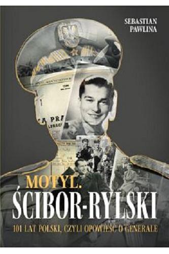 Okładka książki  Motyl : Ścibor-Rylski : 101 lat Polski, czyli Opowieść o generale  2