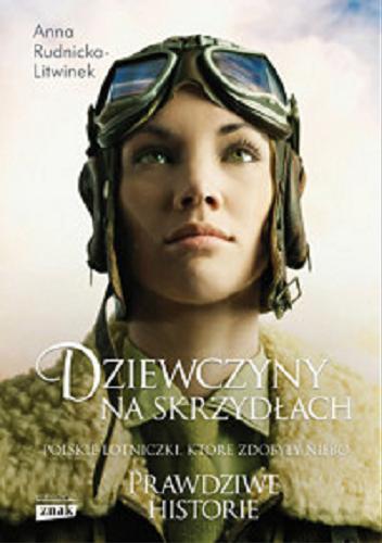 Okładka książki Dziewczyny na skrzydłach : polskie lotniczki, które zdobyły niebo / Anna Rudnicka-Litwinek.