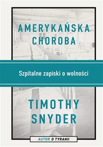 Okładka książki Amerykańska choroba : szpitalne zapiski o wolności / Timothy Snyder ; przekład Bartłomiej Pietrzyk.