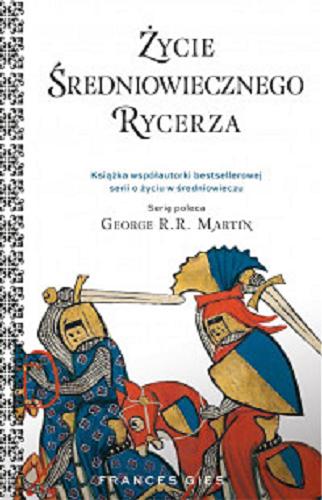 Okładka książki Życie średniowiecznego rycerza / Frances Gies ; przekład: Grzegorz Siwek.