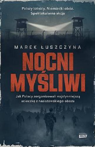 Okładka książki Nocni myśliwi : jak Polacy zorganizowali najsłynniejszą ucieczkę z nazistowskiego obozu / Marek Łuszczyna.