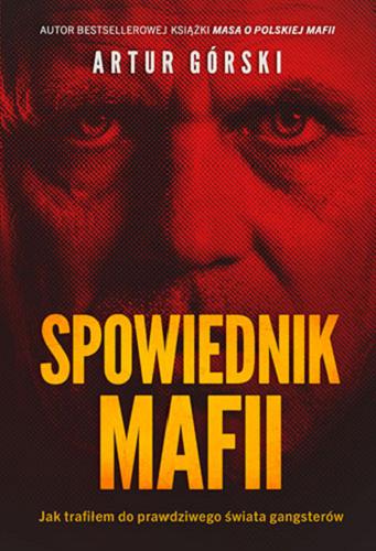 Okładka książki Spowiednik mafii : jak trafiłem do prawdziwego świata gangsterów / Artur Górski.