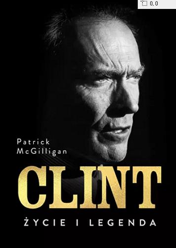 Okładka książki Clint : życie i legenda / Patrick McGilligan ; przekład Ewa Penksyk-Kluczkowska.