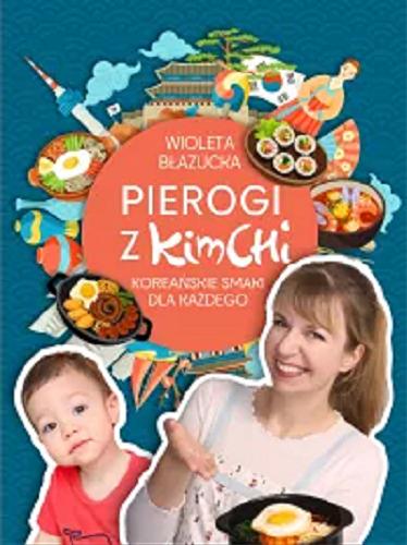 Okładka książki Pierogi z kimchi : koreańskie smaki dla każdego / Wioleta Błazucka.