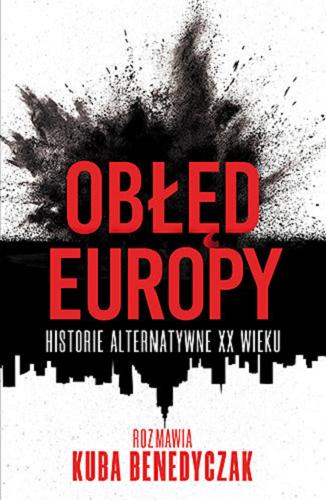 Okładka książki Obłęd Europy : historie alternatywne XX wieku / rozmawia Kuba Benedyczak.