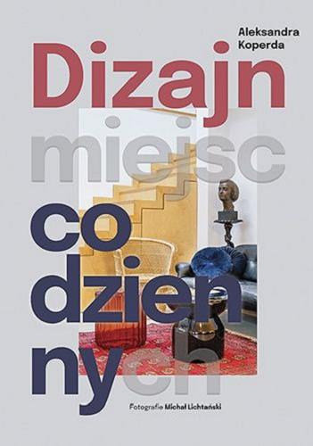 Okładka książki Dizajn miejsc codziennych / Aleksandra Koperda ; fotografie Michał Lichtański.