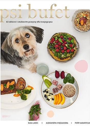 Okładka książki Psi bufet : 63 przepisy na zdrowe i smakowite dania dla twojego psa / Olga Lasek, Aleksandra Więcławska, Piotr Wawrysiuk.
