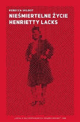 Okładka książki Nieśmiertelne życie Henrietty Lacks / Rebecca Skloot ; tłumaczenie Julianna Kowal.