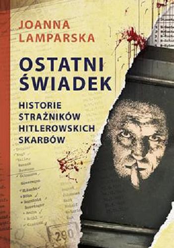Okładka książki Ostatni świadek : historie strażników hitlerowskich skarbów / Joanna Lamparska.