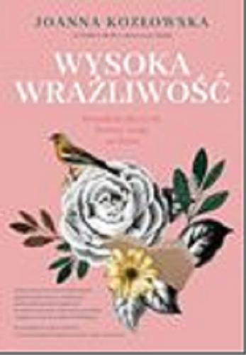 Okładka książki Wysoka wrażliwość : poradnik dla tych, którzy czują za dużo / Joanna Kozłowska.
