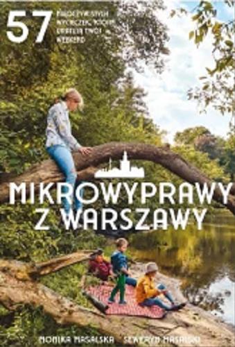 Okładka  Mikrowyprawy z Warszawy : 57 nieoczywistych wycieczek, które uratują twój weekend / Monika Masalska, Seweryn Masalski.