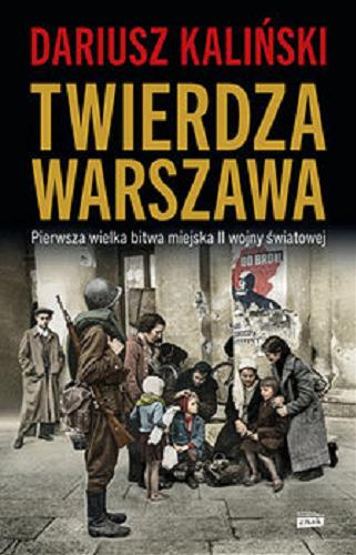 Okładka książki Twierdza Warszawa : pierwsza wielka bitwa miejska II wojny światowej / Dariusz Kaliński.