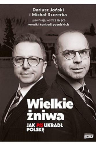 Okładka książki Wielkie żniwa : jak PiS ukradł Polskę / Dariusz Joński i Michał Szczerba.