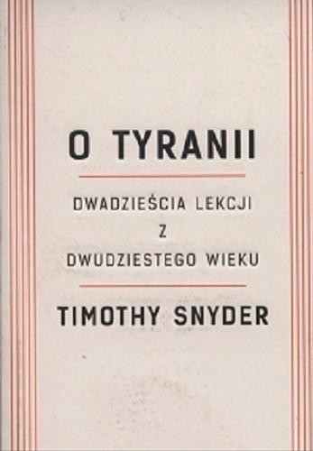 Okładka książki O tyranii : dwadzieścia lekcji z dwudziestego wieku / Timothy Snyder ; przekład Bartłomiej Pietrzyk.