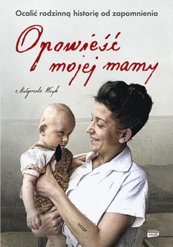 Okładka książki Opowieść mojej mamy : ocalić rodzinną historię od zapomnienia / Małgorzata Wryk.