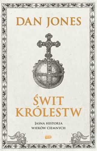 Okładka książki Świt królestw : jasna historia wieków średnich / Dan Jones ; przekład Jakub Jedliński.