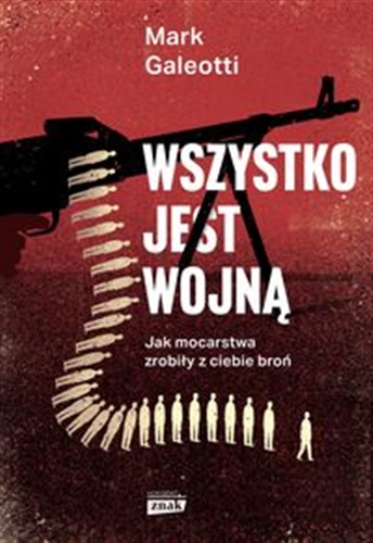 Okładka książki Wszystko jest wojną : jak mocarstwa zrobiły z ciebie broń / Mark Galeotti ; przełożył Arkadiusz Romanek.