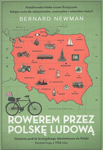 Okładka książki Rowerem przez Polskę Ludową : ostatnia podróż brytyjskiego dżentelmena do Polski : portret kraju z 1958 roku / Bernard Newman ; przekład Ewa Kochanowska.