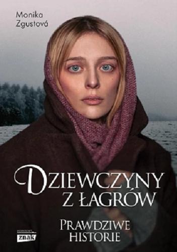 Okładka książki Dziewczyny z łagrów / Monika Zgustová ; z katalońskiego przełożyła Marta Pawłowska.