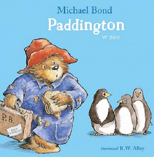 Okładka książki Paddington w zoo / Michael Bond ; ilustrował R. W. Alley ; przełożył Michał Rusinek.