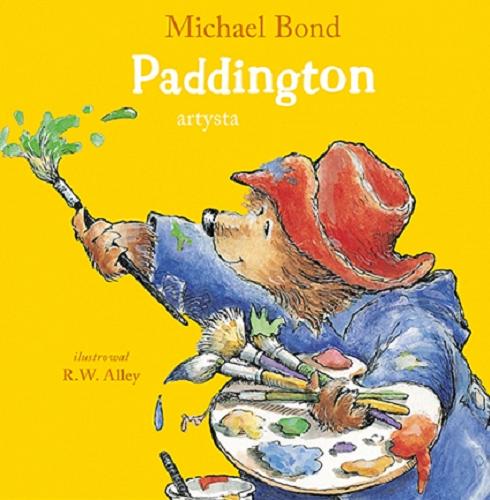 Okładka książki Paddington artysta / Michael Bond ; ilustrował R. W. Alley ; przełożył Michał Rusinek.