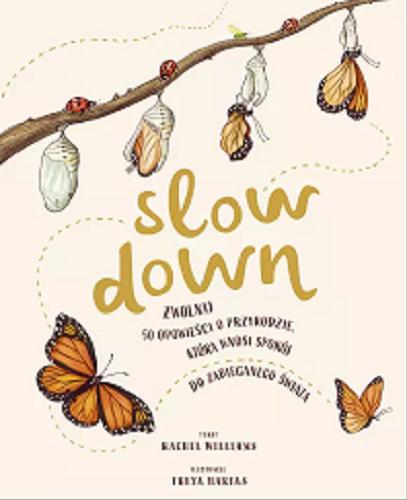Okładka książki Slow down = zwolnij : 50 opowieści o przyrodzie, która wnosi spokój do zabieganego świata / tekst Rachel Williams ; ilustracje Freya Hartas ; przełożył Stanisław Kroszczyński.