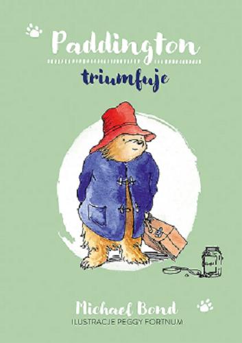 Okładka książki Paddington triumfuje / Michael Bond ; przełożyła Aleksandra Kamińska ; ilustracje R. W. Alley.