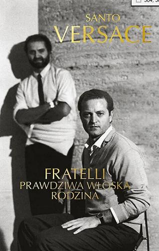 Okładka książki Fratelli : prawdziwa włoska rodzina / Santo Versace ; tłumaczenie Justyna Kukian.