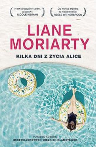 Okładka książki Kilka dni z życia Alice / Liane Moriarty ; tłumaczenie Anna Maria Nowak.