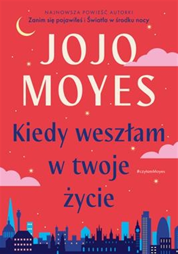 Okładka książki Kiedy weszłam w twoje życie / Jojo Moyes ; tłumaczenie Monika Bukowska.