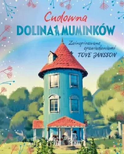 Okładka książki Cudowna Dolina Muminków / [written by Amanda Li] ; zainspirowane twórczością Tove Jansson ; przełożyła Aleksandra Kamińska.