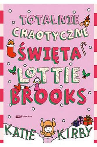 Okładka książki Totalnie chaotyczne święta Lottie Brooks / Katie Kirby ; przełożyła Anna Klingofer-Szostakowska ; [ilustracje Katie Kirby].