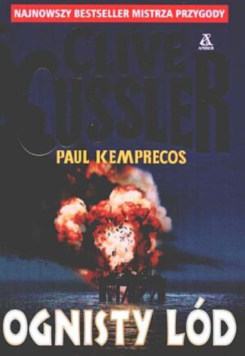 Okładka książki Ognisty lód / Clive Cussler ; Paul Kemprecos ; tłumaczenie Maciej Pintara.