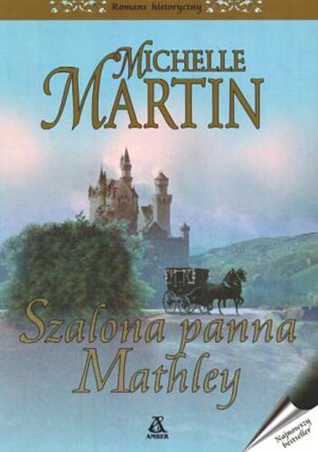 Okładka książki Szalona panna Mathley / Michelle Martin ; tł. Maria Głowacka.
