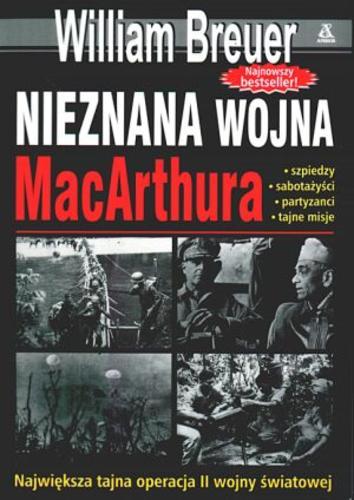 Okładka książki Nieznana wojna MacArthura / William B Breuer ; tł. Maciej Antosiewicz.
