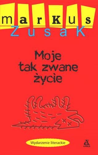 Okładka książki Moje tak zwane życie / Markus Zusak ; tł. Alicja Marcinkowska.