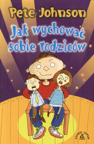 Okładka książki Jak wychować sobie rodziców / Pete Johnson ; tł. Maja Kittel.