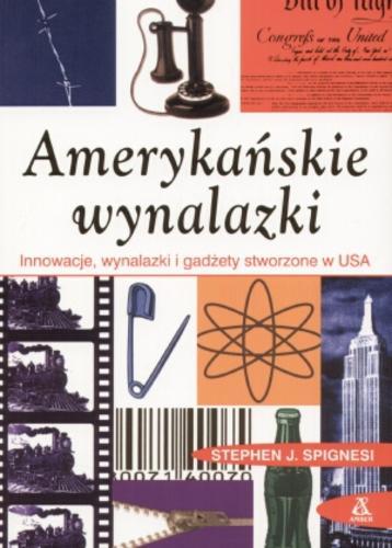 Okładka książki Amerykańskie wynalazki :  innowacje, wynalazki i gadżety stworzone w USA / Stephen J. Spignesi ; przekł. Krzysztof Kurek.