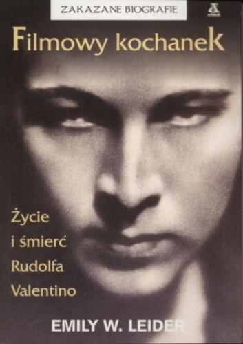 Okładka książki Filmowy kochanek: Życie i śmierć Rudolfa Valentino / Emily W. Leider ; tł. Anna Krawczyk-Łaskarzewska ; tł. Barbara Przybyłowska.