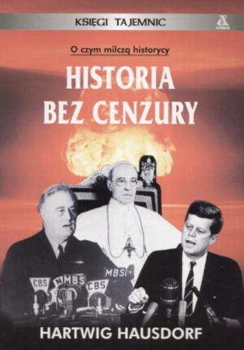 Okładka książki Historia bez cenzury / Hartwig Hausdorf ; przekł. Ewa Spirydowicz.