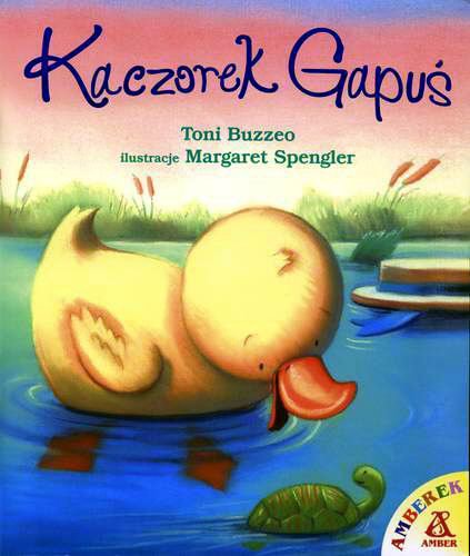 Okładka książki Kaczorek Gapuś /  Toni Buzzeo ; il. Margaret Spengler ; [przekł. z ang. Agnieszka Różańska].