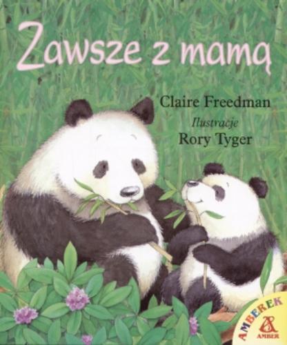 Okładka książki Zawsze z mamą / Claire Freedman ; il. Rory Tyger ; [przekł. Danuta Górska].
