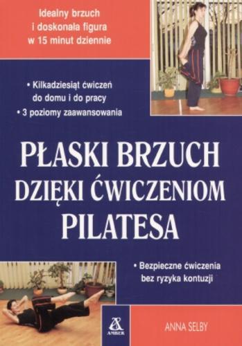 Okładka książki Płaski brzuch dzięki ćwiczeniom Pilatesa / Anna Selby ; tł. Mirosław Kokosz.