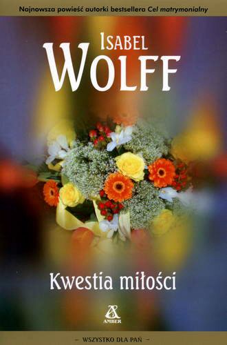 Okładka książki Kwestia miłości / Isabel Wolff ; tł. [z ang.] Ewa Spirydowicz.