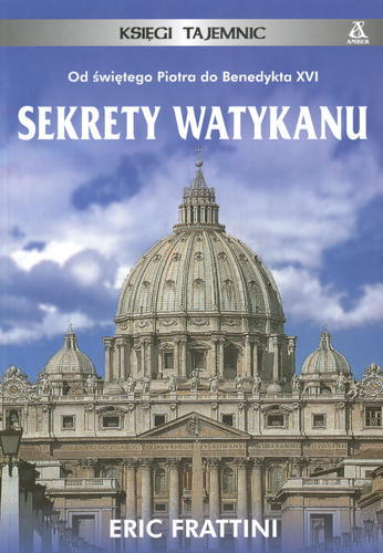 Okładka książki Sekrety Watykanu : [od świętego Piotra do Benedykta XVI] / Eric Frattini ; tł. Ewa Morycińska-Dzius.