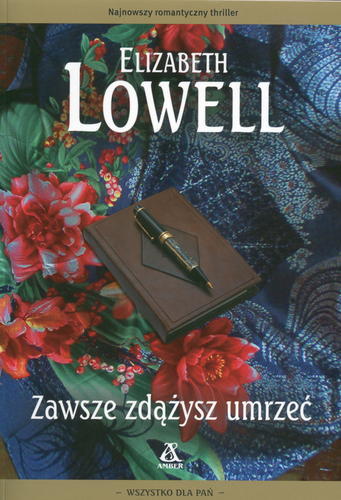 Okładka książki Zawsze zdążysz umrzeć / Elizabeth Lowell ; przekł. Agata Kowalczyk.