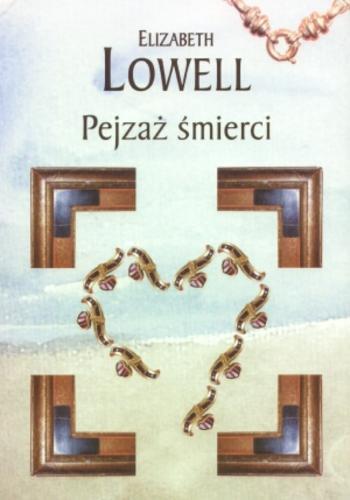Okładka książki Pejzaż śmierci / Elizabeth Lowell ; przekł. Agata Kowalczyk.
